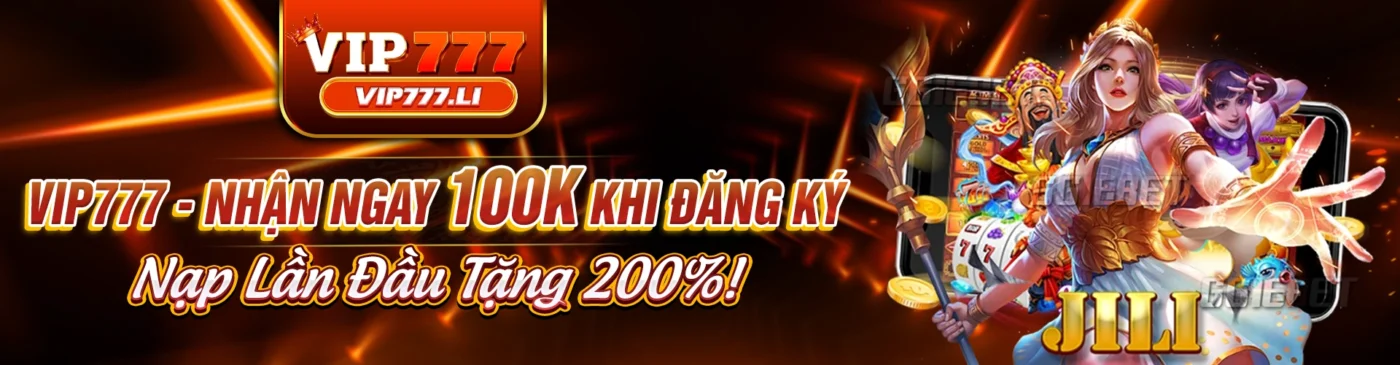 vip777 nhận ngay 100k khi đăng ký nạp lần đầu tặng 200k