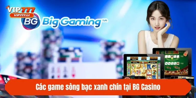 Các game sòng bạc xanh chín tại BG Casino