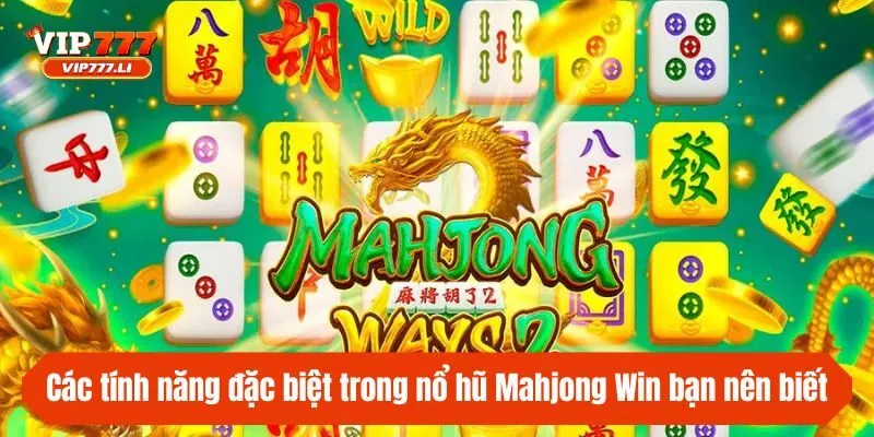 Các tính năng đặc biệt trong nổ hũ Mahjong Win bạn nên biết