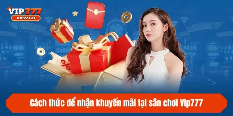 Cách thức để nhận khuyến mãi tại sân chơi Vip777