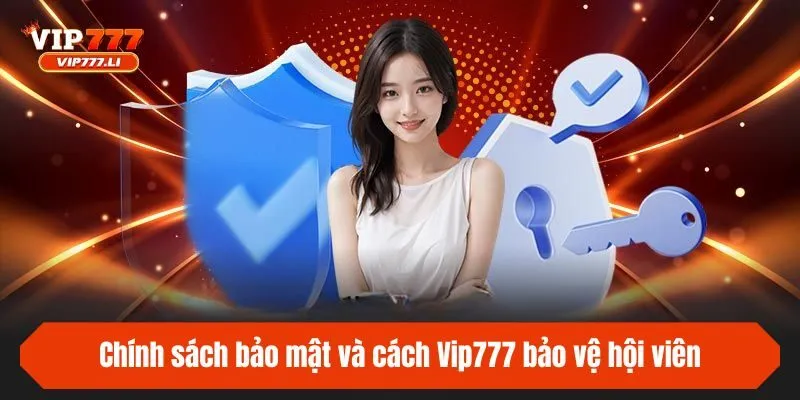 Chính sách bảo mật và cách Vip777 bảo vệ hội viên