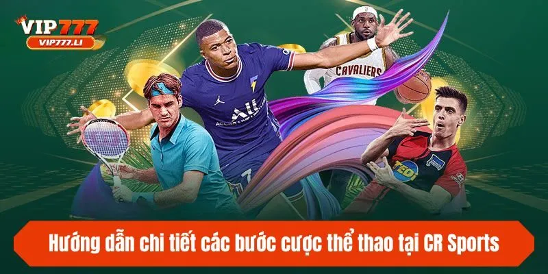 Hướng dẫn chi tiết các bước cược thể thao tại CR Sports