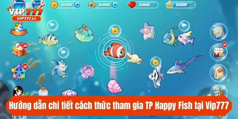 Hướng dẫn chi tiết cách thức tham gia TP Happy Fish tại Vip777