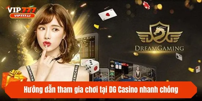Hướng dẫn tham gia chơi tại DG Casino nhanh chóng