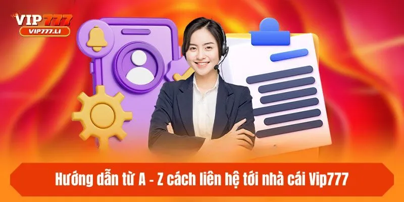 Hướng dẫn từ A - Z cách liên hệ tới nhà cái Vip777