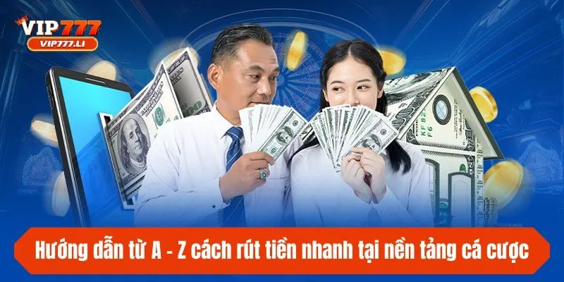 Hướng dẫn từ A - Z cách rút tiền nhanh, chuẩn tại nền tảng cá cược