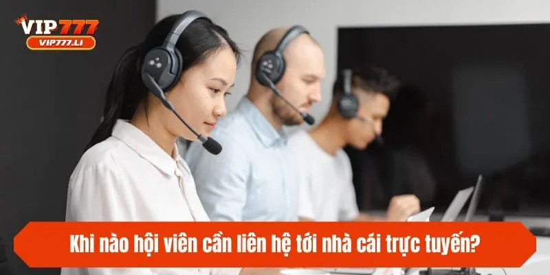 Khi nào hội viên cần liên hệ tới nhà cái trực tuyến?