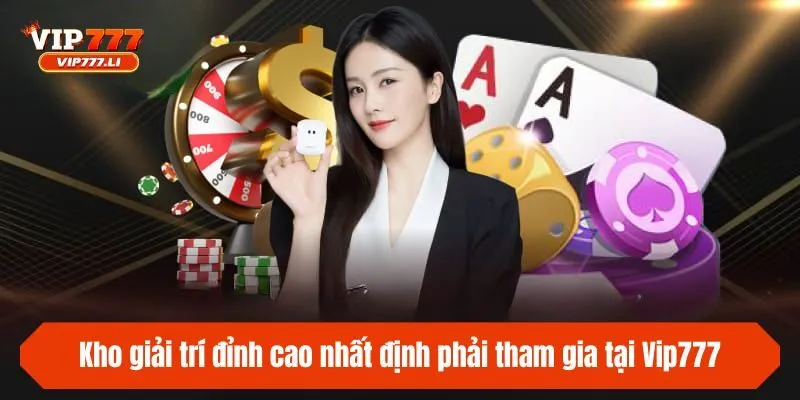 Kho giải trí đỉnh cao nhất định phải tham gia tại Vip777