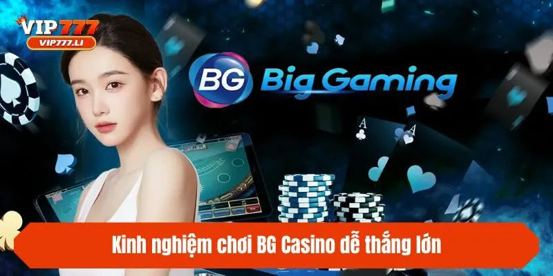 Kinh nghiệm chơi BG Casino dễ thắng lớn cược thủ nên biết