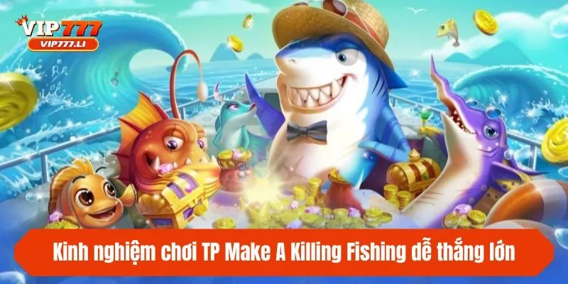 Kinh nghiệm chơi TP Make A Killing Fishing dễ thắng lớn