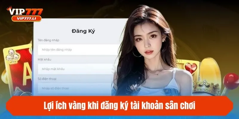 Lợi ích vàng khi đăng ký tài khoản sân chơi