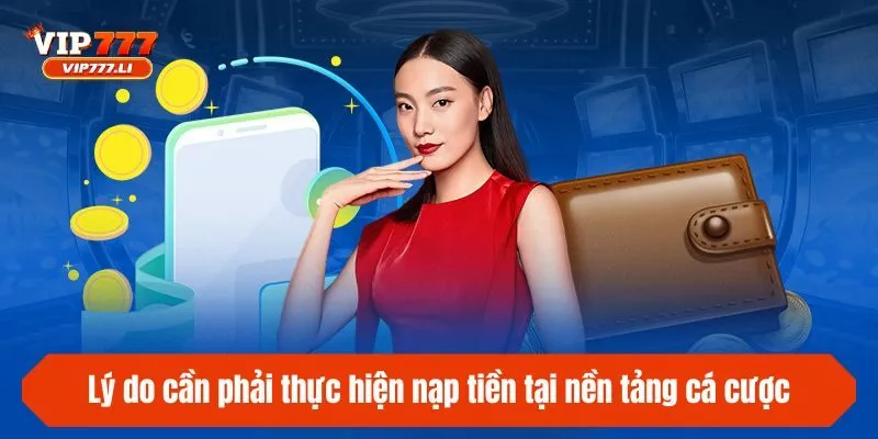 Lý do cần phải thực hiện nạp tiền tại nền tảng cá cược