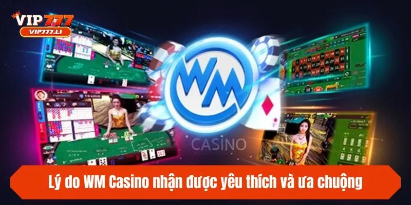 Lý do WM Casino nhận được yêu thích và ưa chuộng
