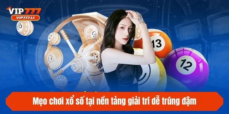 Mẹo chơi xổ số tại nền tảng giải trí dễ trúng đậm