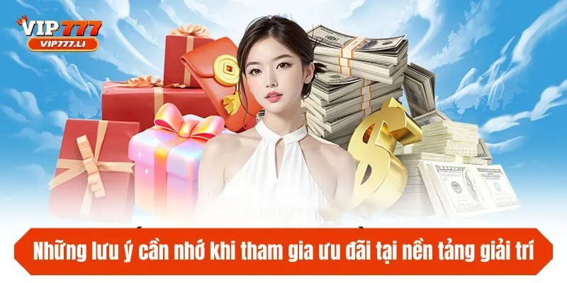 Những lưu ý cần nhớ khi tham gia ưu đãi tại nền tảng giải trí