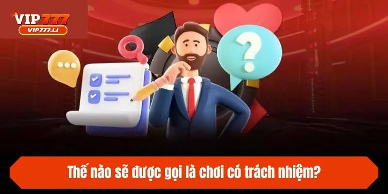 Thế nào sẽ được gọi là chơi có trách nhiệm?