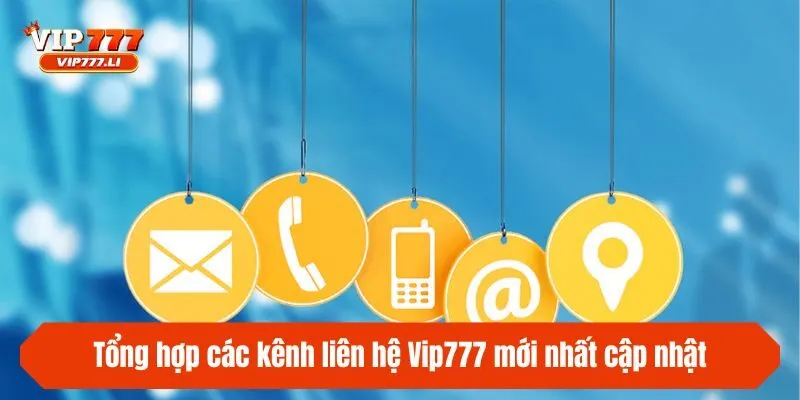 Tổng hợp các kênh liên hệ Vip777 mới nhất cập nhật 2025