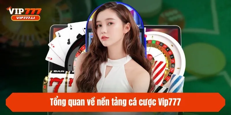 Tổng quan về nền tảng cá cược Vip777